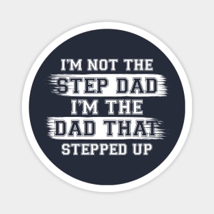 I'm Not The Step Dad I'm The Dad That Stepped Up Gift For Dad On Father's Day Birthday Magnet